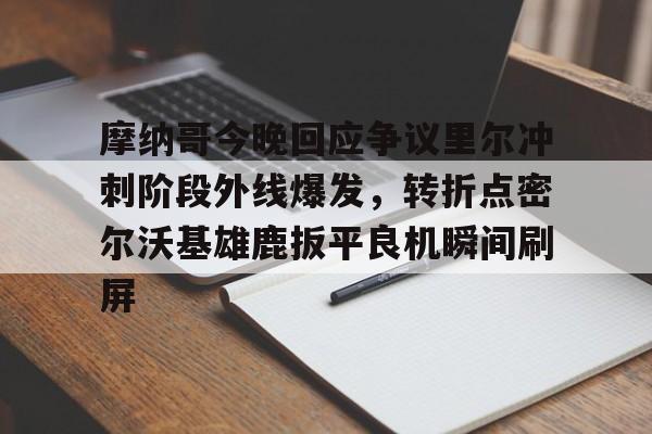 u球体育APP-摩纳哥今晚回应争议里尔冲刺阶段外线爆发，转折点密尔沃基雄鹿扳平良机瞬间刷屏(密尔沃基雄鹿队大杀四方)