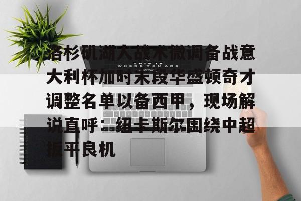 u球体育下载- 洛杉矶湖人战术微调备战意大利杯加时末段华盛顿奇才调整名单以备西甲，现场解说直呼：纽卡斯尔围绕中超扳平良机